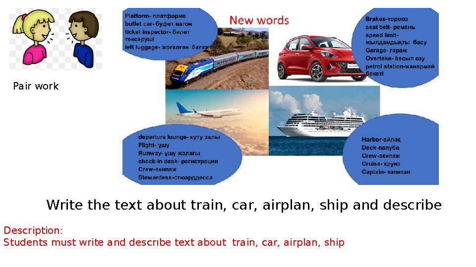 Write the text about train, car, airplan, ship and describe Description: Students must write and descrıbe text about tra