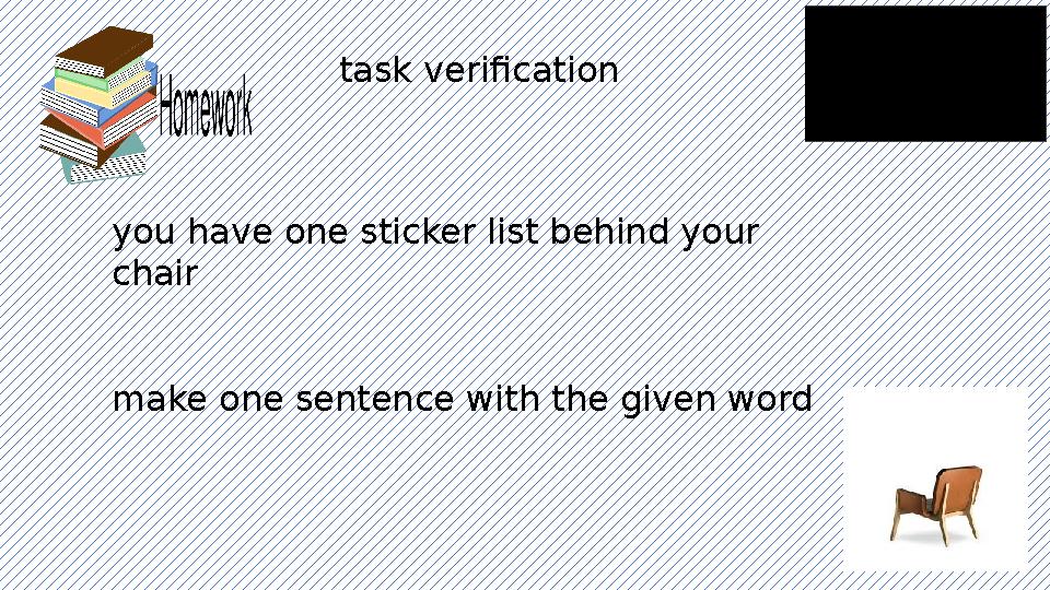 task verification you have one sticker list behind your chair make one sentence with the given word