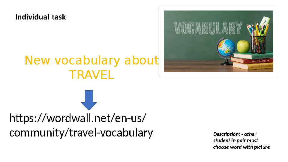 New vocabulary about TRAVEL https://wordwall.net/en-us/ community/travel-vocabulary Description: - other student in pair must