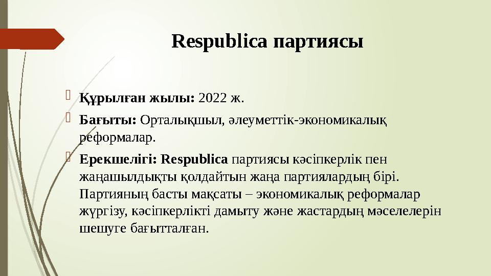 Respublica партиясы Құрылған жылы: 2022 ж. Бағыты: Орталықшыл, әлеуметтік-экономикалық реформалар. Ерекшелігі: