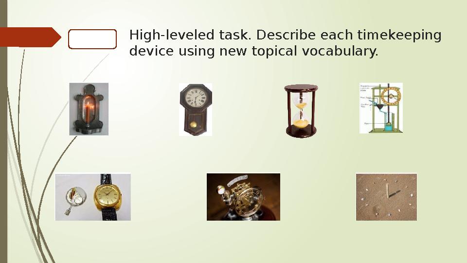 High-leveled task. Describe each timekeeping device using new topical vocabulary.