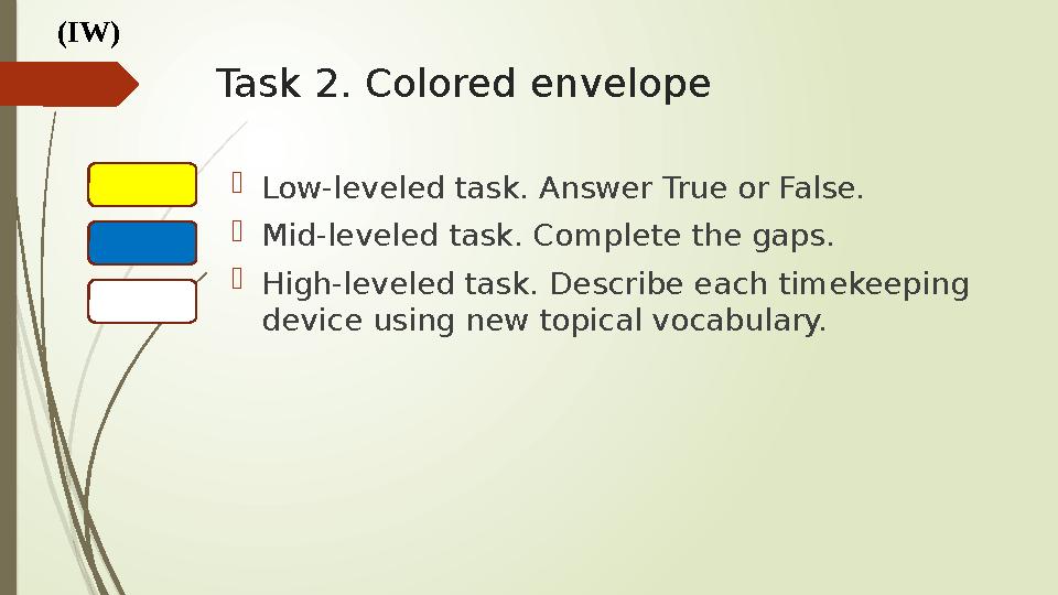 Task 2. Colored envelope Low-leveled task. Answer True or False. Mid-leveled task. Complete the gaps. High-level