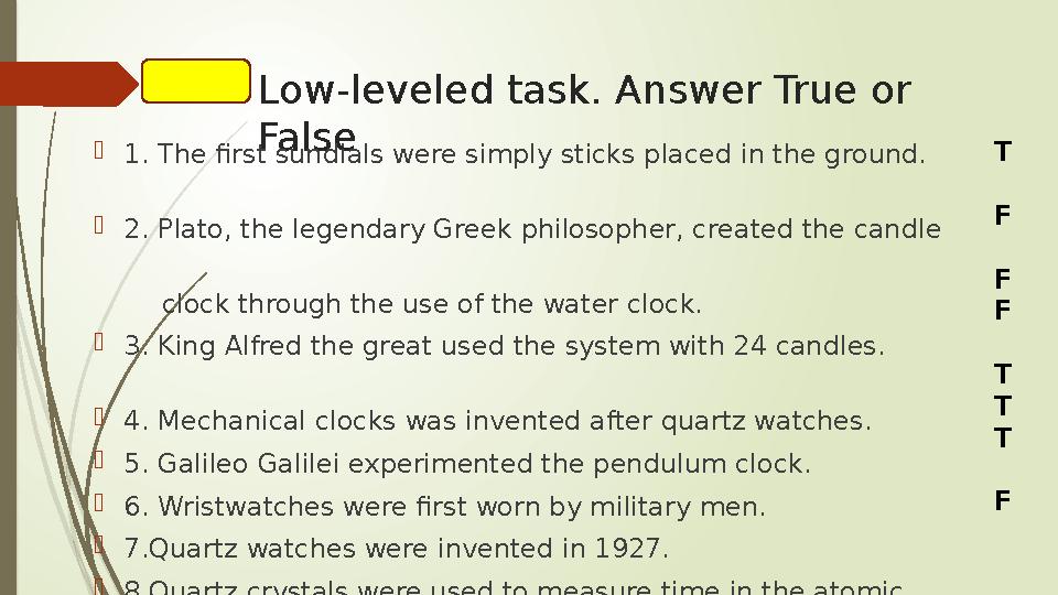 Low-leveled task. Answer True or False 1. The first sundials were simply sticks placed in the ground.