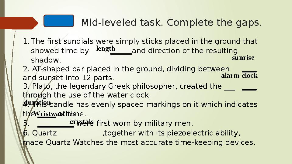 Mid-leveled task. Complete the gaps. 1.The first sundials were simply sticks placed in the ground that showed time