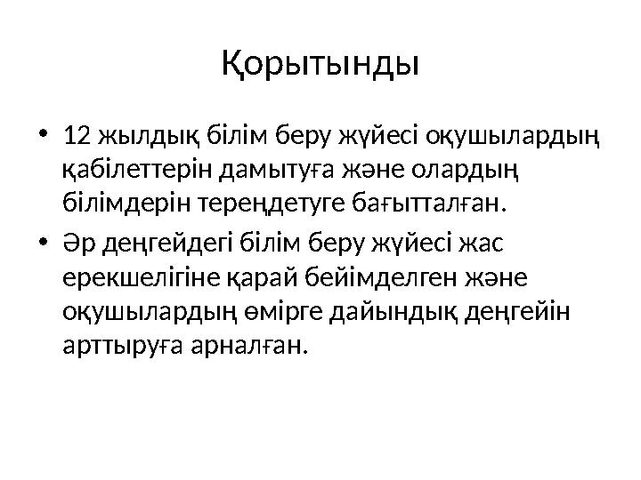 Қорытынды •12 жылдық білім беру жүйесі оқушылардың қабілеттерін дамытуға және олардың білімдерін тереңдетуге бағытталған. •Әр