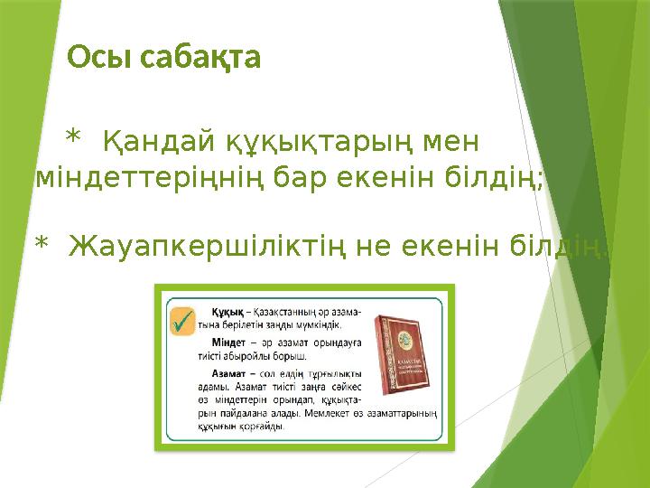 Осы сабақта * Қандай құқықтарың мен міндеттеріңнің бар екенін білдің; * Жауапкершіліктің не екенін білд