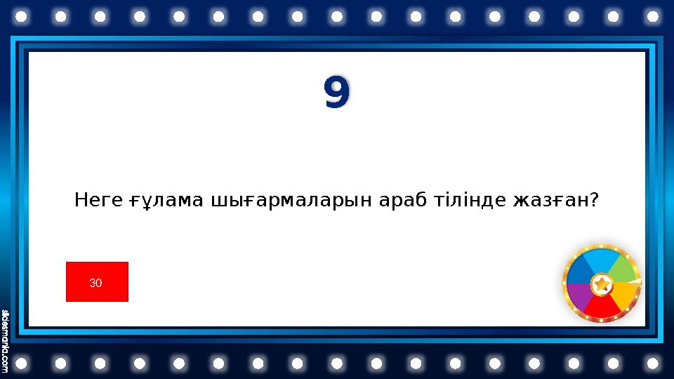 9 Неге ғұлама шығармаларын араб тілінде жазған? 30