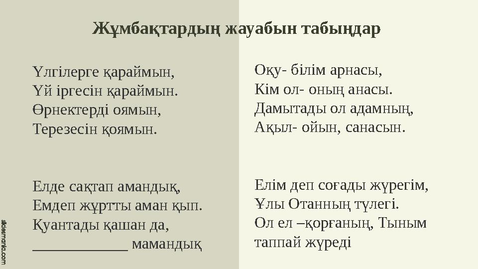 Үлгілерге қараймын, Үй іргесін қараймын. Өрнектерді оямын, Терезесін қоямын. Елде сақтап амандық, Емдеп жұртты аман қып. Қуанта