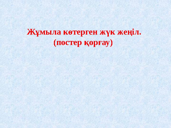 Жұмыла көтерген жүк жеңіл. (постер қорғау)