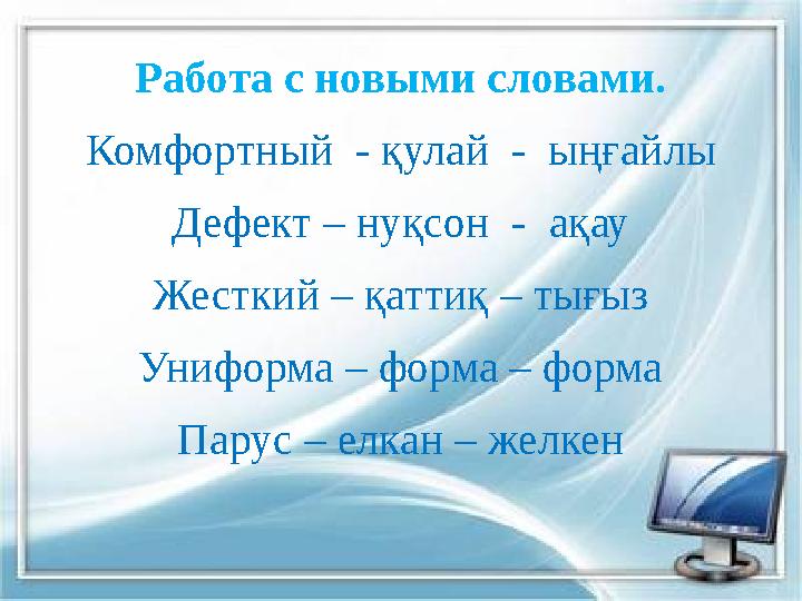 Работа с новыми словами. Комфортный - қулай - ыңғайлы Дефект – нуқсон - ақау Жесткий – қаттиқ – тығыз Униформа – форма – фо