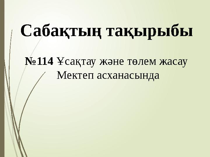 Сабақтың тақырыбы №114 Ұсақтау және төлем жасау Мектеп асханасында
