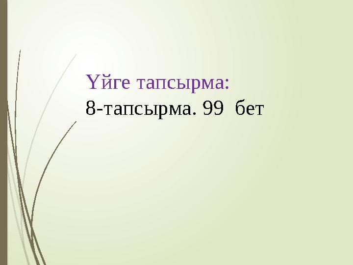 Үйге тапсырма: 8-тапсырма. 99 бет