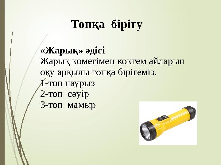 Топқа бірігу «Жарық» әдісі Жарық көмегімен көктем айларын оқу арқылы топқа бірігеміз. 1-топ наурыз 2-топ сәуір