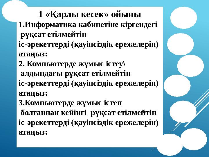 1 «Қарлы кесек» ойыны 1.Информатика кабинетіне кіргендегі рұқсат етілмейтін іс-әрекеттерді (қауіпсіздік ережелерін) атаңыз: