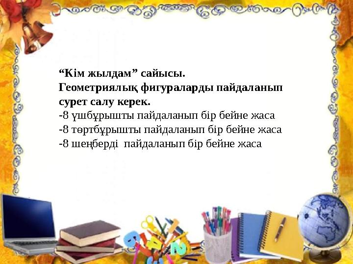 “Кім жылдам” сайысы. Геометриялық фигураларды пайдаланып сурет салу керек. -8 үшбұрышты пайдаланып бір бейне жаса -8 төртбұрышт