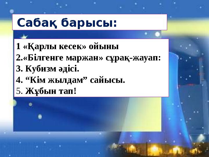 Сабақ барысы: 1 «Қарлы кесек» ойыны 2.«Білгенге маржан» сұрақ-жауап: 3. Кубизм әдісі. 4. “Кім жылдам” сайысы. 5. Жұбын тап!