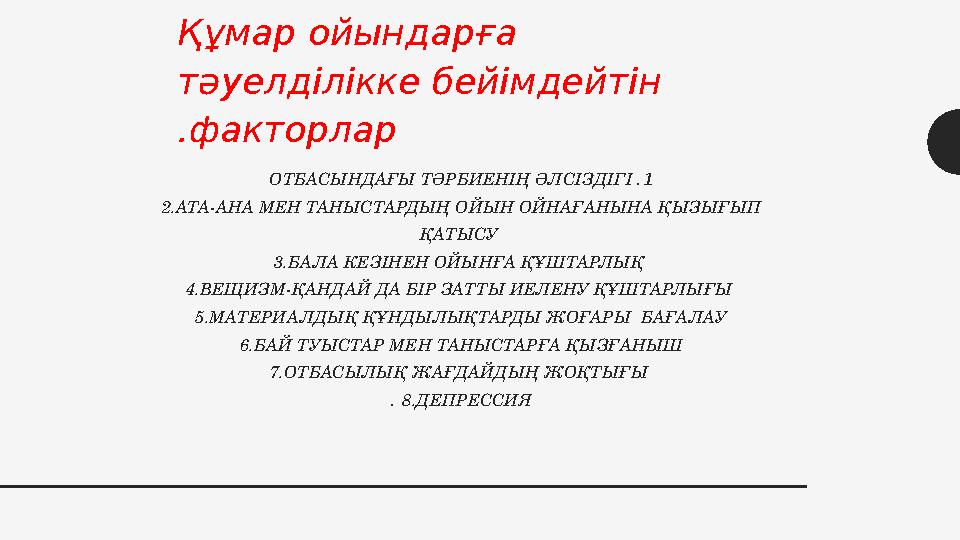 1.ОТБАСЫНДАҒЫ ТӘРБИЕНІҢ ӘЛСІЗДІГІ 2.АТА-АНА МЕН ТАНЫСТАРДЫҢ ОЙЫН ОЙНАҒАНЫНА ҚЫЗЫҒЫП ҚАТЫСУ 3.БАЛА КЕЗІНЕН ОЙЫНҒА ҚҰШТАРЛЫҚ 4