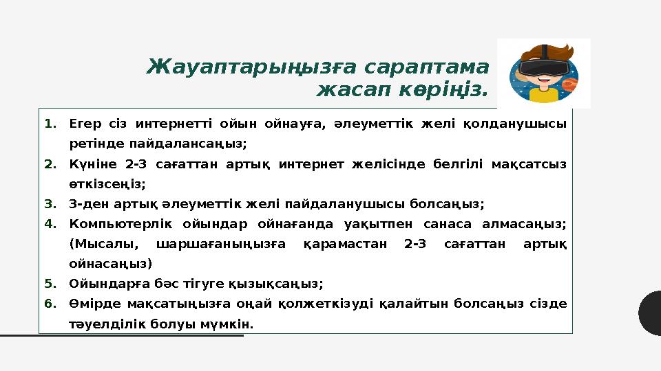 Жауаптарыңызға сараптама жасап көріңіз. 1.Егер сіз интернетті ойын ойнауға, әлеуметтік желі қолданушысы ретінде пайдалансаңыз;