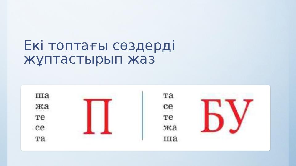 Екі топтағы сөздерді жұптастырып жаз
