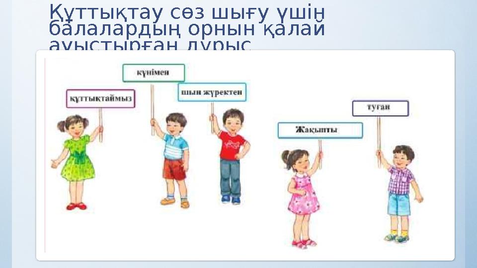 Құттықтау сөз шығу үшін балалардың орнын қалай ауыстырған дұрыс