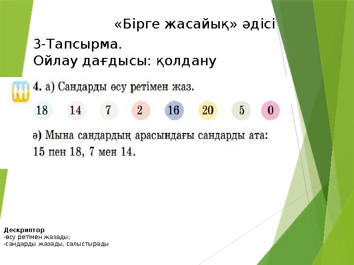 Дескриптор -өсу ретімен жазады; -сандарды жазады, салыстырады «Бірге жасайық» әдісі 3-Тапсырма. Ойлау дағдысы: