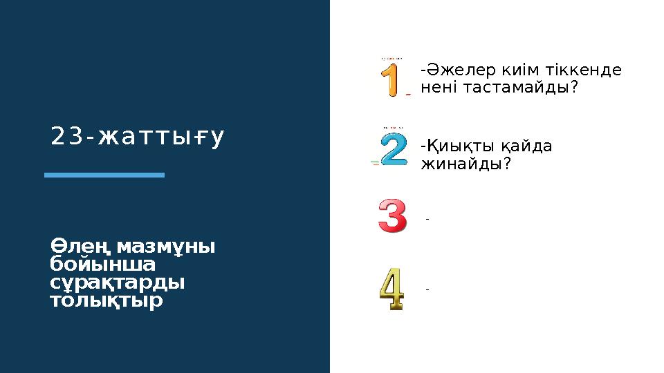-Қиықты қайда жинайды? -Әжелер киім тіккенде нені тастамайды? - - Өлең мазмұны бойынша сұрақтарды толықтыр 23-жаттығу