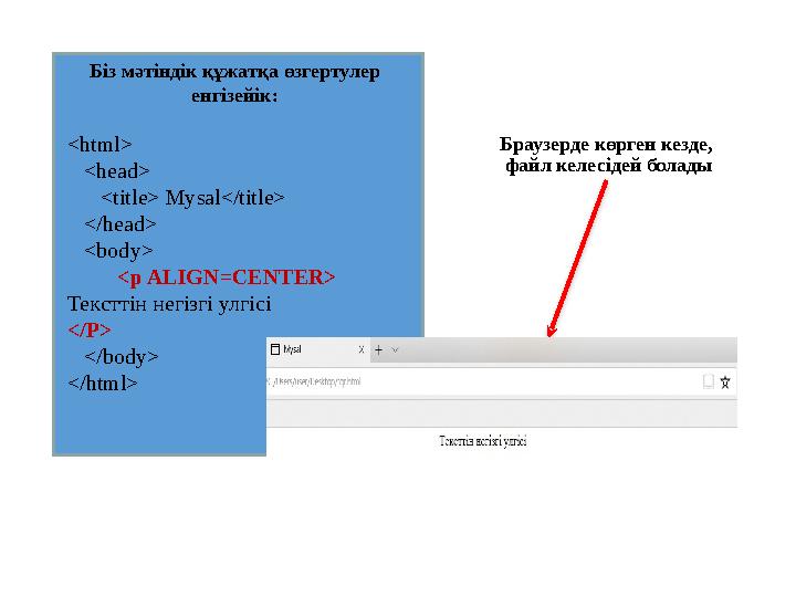 Біз мәтіндік құжатқа өзгертулер енгізейік: <html> <head> <title> Mysal</title> </head> <body> <p ALIG