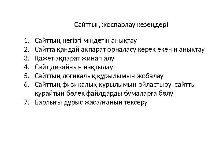 Сайттың жоспарлау кезеңдері 1.Сайттың негізгі міндетін анықтау 2.Сайтта қандай ақпарат орналасу керек екенін анықтау 3.Қажет ақп