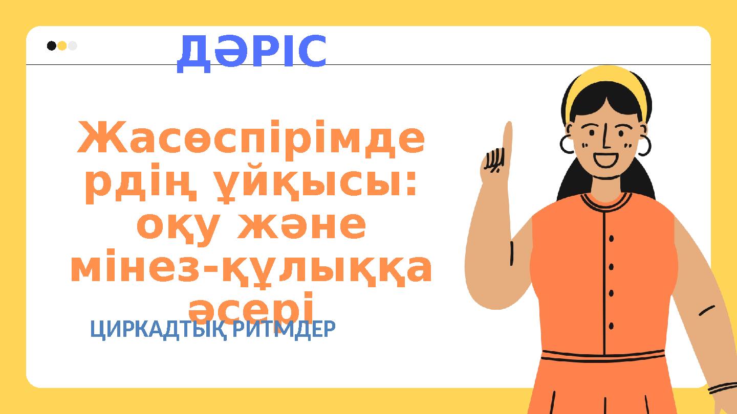 ДӘРІС Жасөспірімде рдің ұйқысы: оқу және мінез-құлыққа әсері ЦИРКАДТЫҚ РИТМДЕР