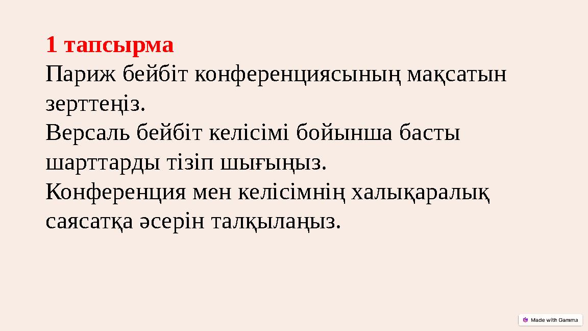 1 тапсырма Париж бейбіт конференциясының мақсатын зерттеңіз. Версаль бейбіт келісімі бойынша басты шарттарды тізіп шығыңыз. Ко