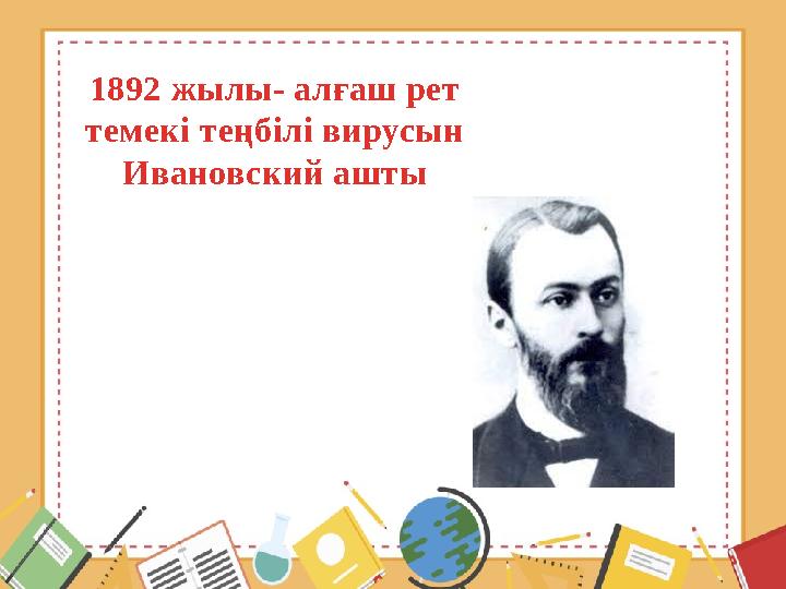 1892 жылы- алғаш рет темекі теңбілі вирусын Ивановский ашты