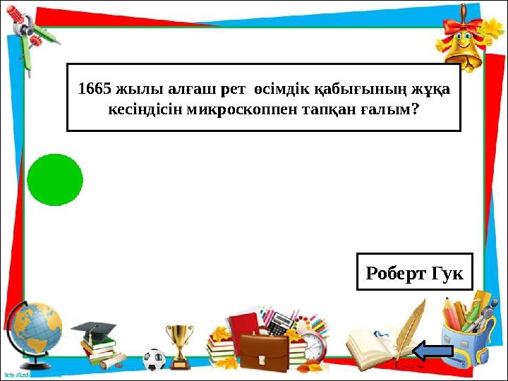 1665 жылы алғаш рет өсімдік қабығының жұқа кесіндісін микроскоппен тапқан ғалым? Роберт Гук