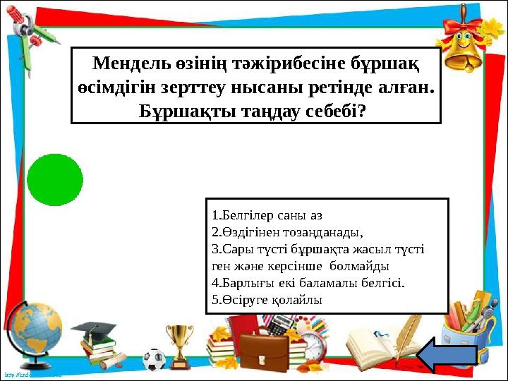 Мендель өзінің тәжірибесіне бұршақ өсімдігін зерттеу нысаны ретінде алған. Бұршақты таңдау себебі?: 1.Белгілер саны аз 2.Өз