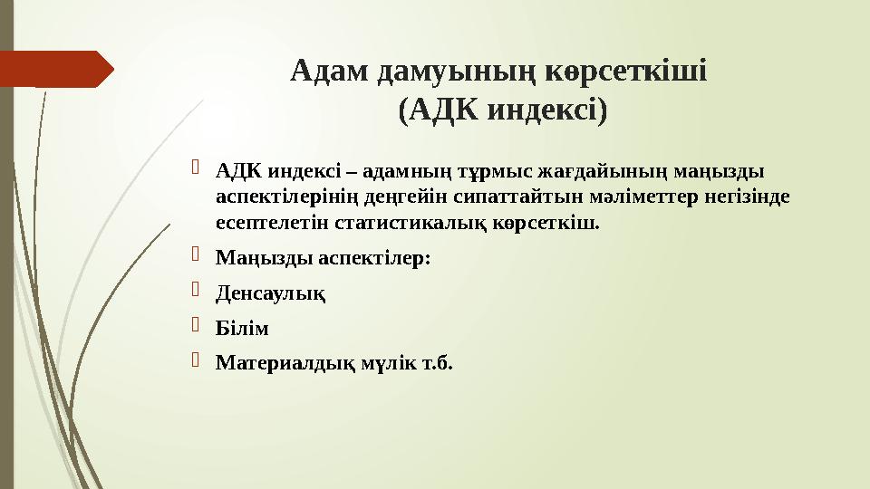 Адам дамуының көрсеткіші (АДК индексі) АДК индексі – адамның тұрмыс жағдайының маңызды аспектілерінің деңгейін с