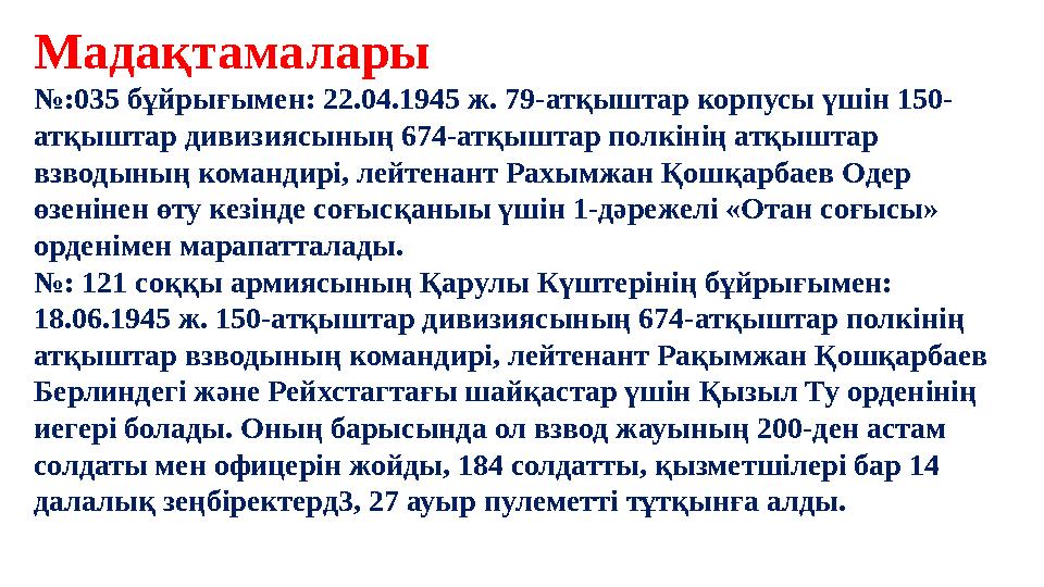 Мадақтамалары №:035 бұйрығымен: 22.04.1945 ж. 79-атқыштар корпусы үшін 150- атқыштар дивизиясының 674-атқыштар полкінің атқыштар