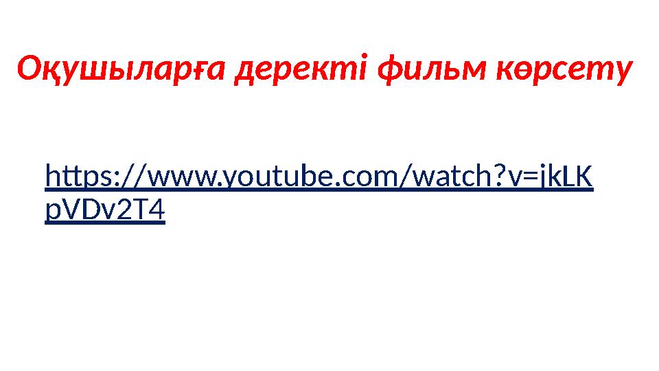 Оқушыларға деректі фильм көрсету https://www.youtube.com/watch?v=jkLK pVDv2T4