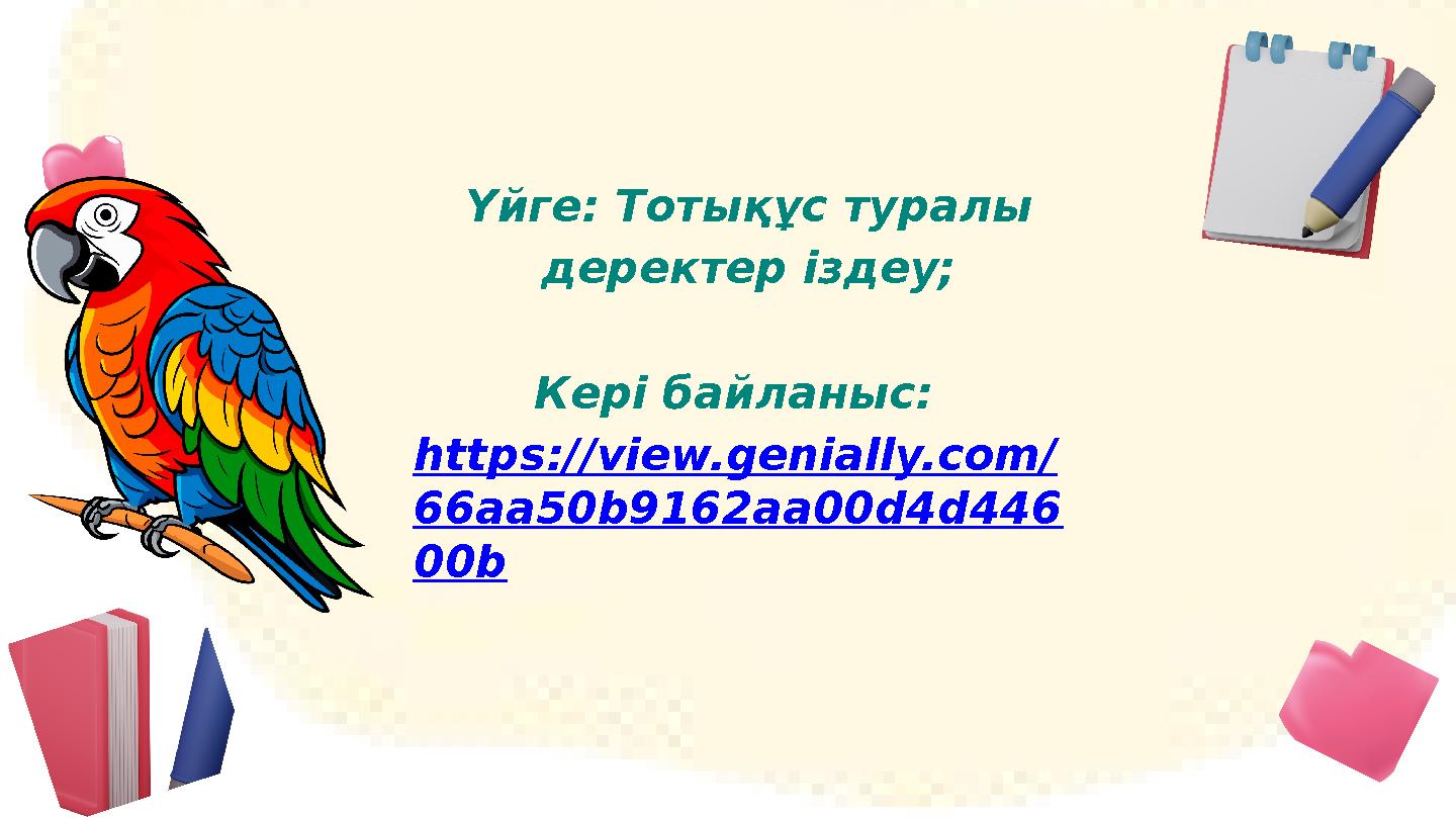 Үйге: Тотықұс туралы деректер іздеу; Кері байланыс: https://view.genially.com/ 66aa50b9162aa00d4d446 00b