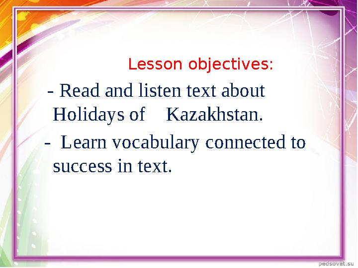 Lesson objectives: - Read and listen text about Holidays of Kazakhstan. - Learn vocabulary connected to success in t