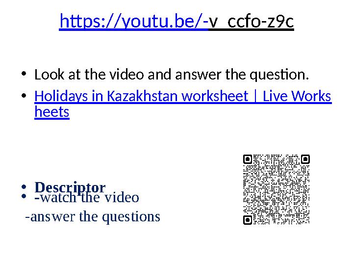 https://youtu.be/-v_ccfo-z9c •Look at the video and answer the question. •Holidays in Kazakhstan worksheet | Live Works heets •D