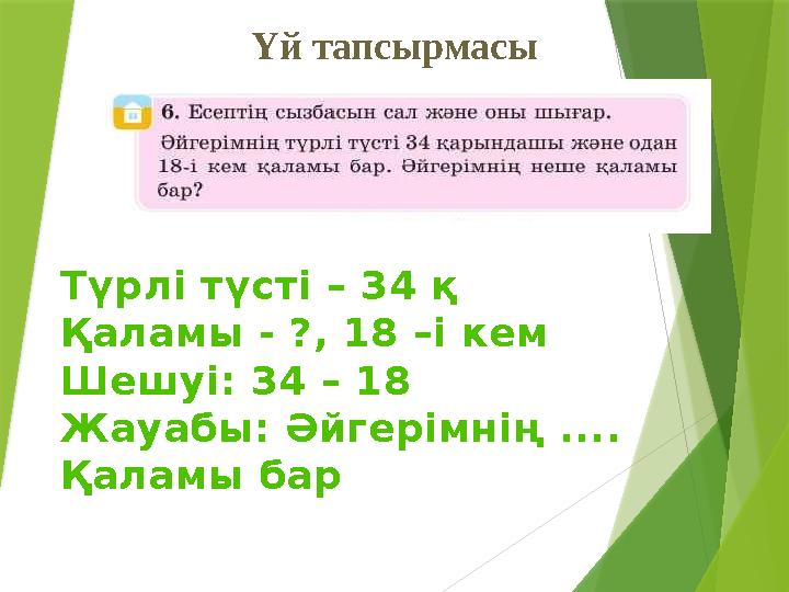 Үй тапсырмасы Түрлі түсті – 34 қ Қаламы - ?, 18 –і кем Шешуі: 34 – 18 Жауабы: Әйгерімнің .... Қаламы бар