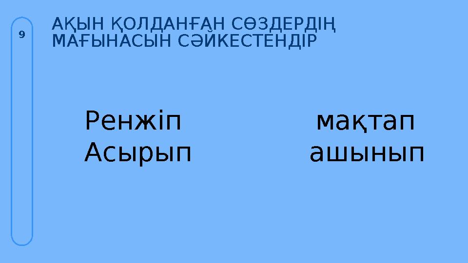 АҚЫН ҚОЛДАНҒАН СӨЗДЕРДІҢ МАҒЫНАСЫН СӘЙКЕСТЕНДІР 9 Ренжіп мақтап Асырып ашынып