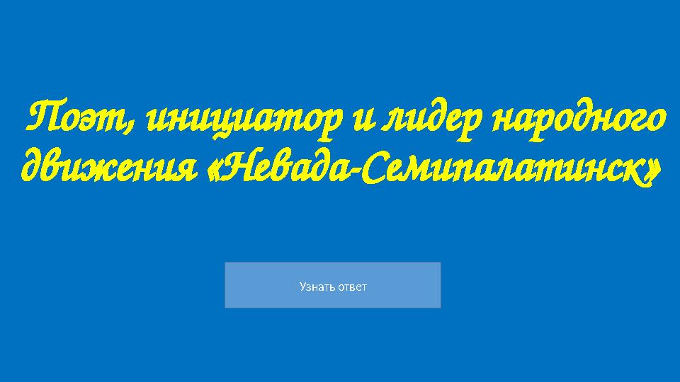 Узнать ответ Поэт, инициатор и лидер народного движения «Невада-Семипалатинск»