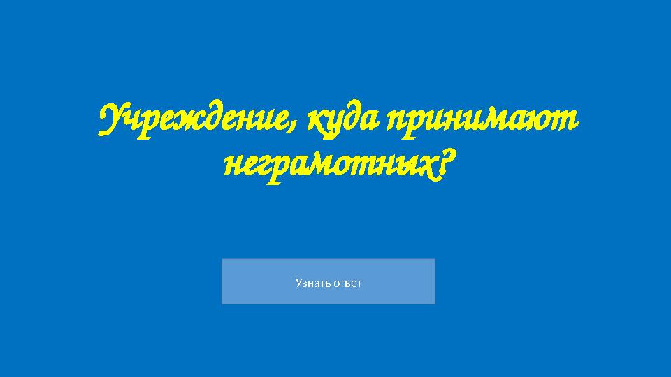 Узнать ответ Учреждение, куда принимают неграмотных?