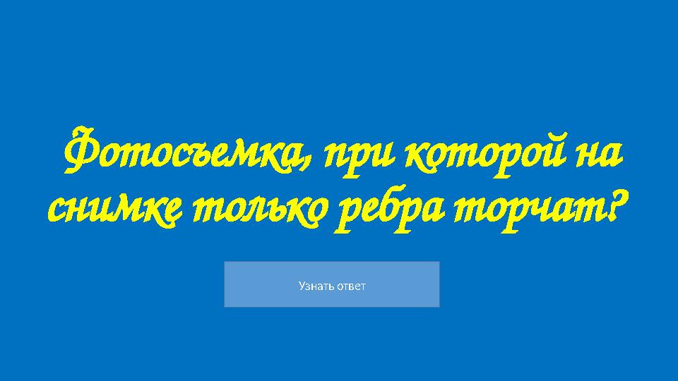 Узнать ответ Фотосъемка, при которой на снимке только ребра торчат?