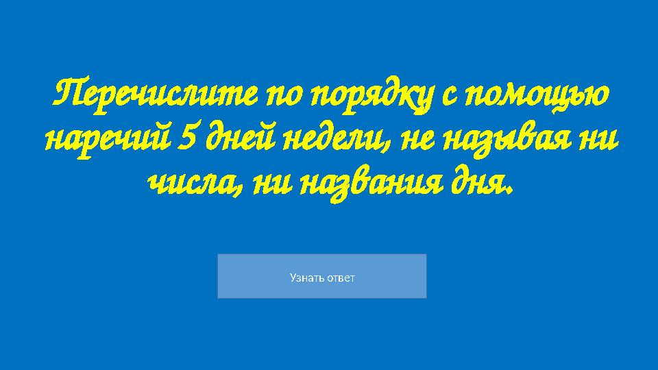 Узнать ответ Перечислите по порядку с помощью наречий 5 дней недели, не называя ни числа, ни названия дня.