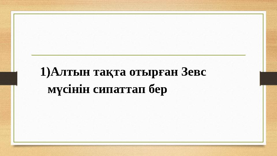 1)Алтын тақта отырған Зевс мүсінін сипаттап бер