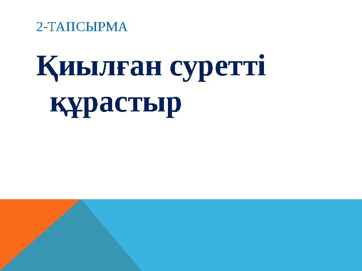 2-ТАПСЫРМА Қиылған суретті құрастыр