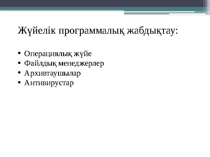 Жүйелік программалық жабдықтау: •Операциялық жүйе •Файлдық менеджерлер •Архивтаушылар •Антивирустар