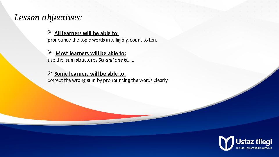 Lesson objectives: All learners will be able to: pronounce the topic words intelligibly, count to ten. Most learners will be a