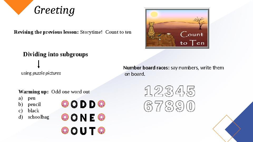 Greeting Dividing into subgroups using puzzle pictures Revising the previous lesson: Storytime! Count to ten Warming up: Odd